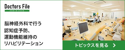 ドクターズ・ファイル 脳神経外科で行う認知症予防、運動機能維持のリハビリテーション トピックスはこちら